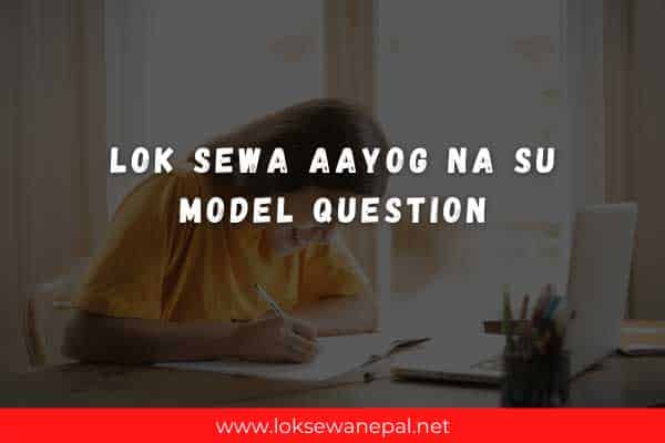Lok Sewa Aayog Na Su Model Question 2022